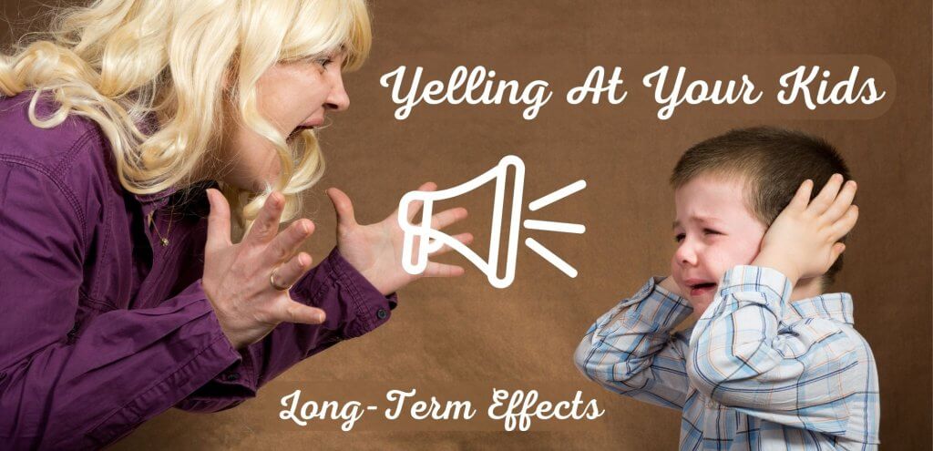 Yelling At Your Kids Long-Term Effects