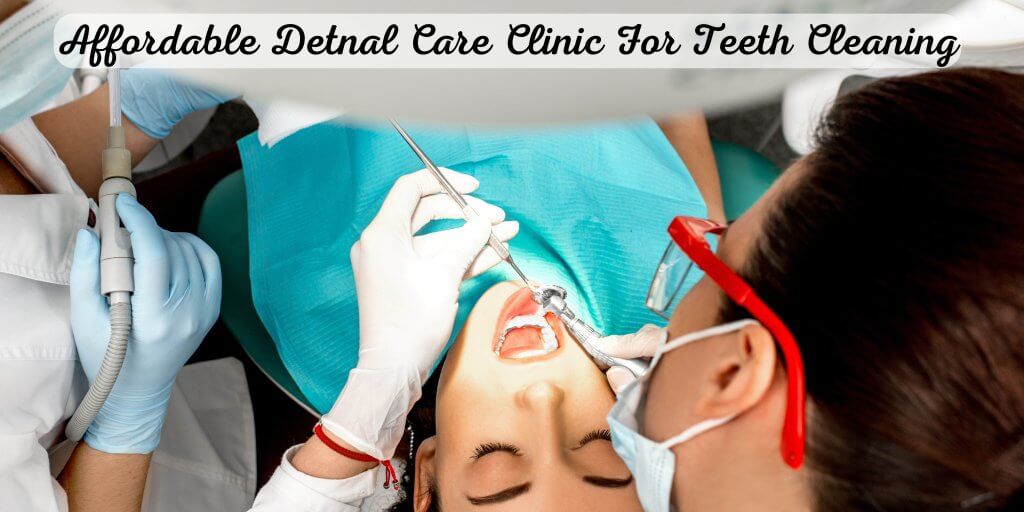 Affordable Detnal Care Clinic For Teeth Cleaning