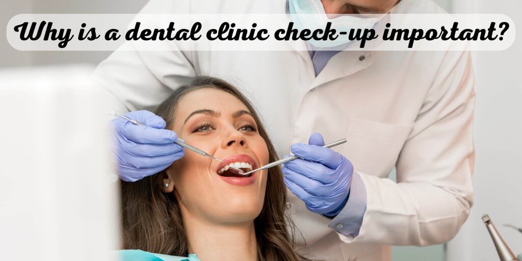 Why is a dental clinic check-up important?