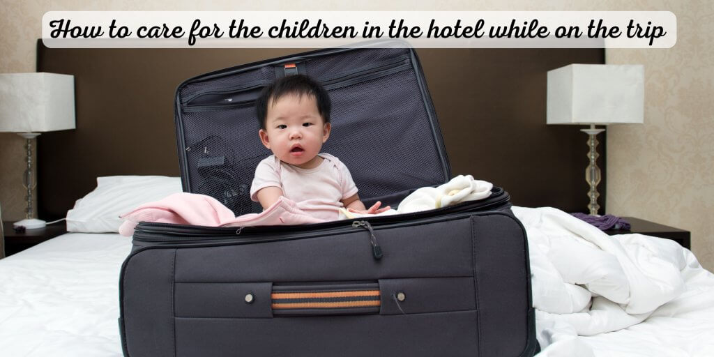 How to care for the children in the hotel while on the trip 