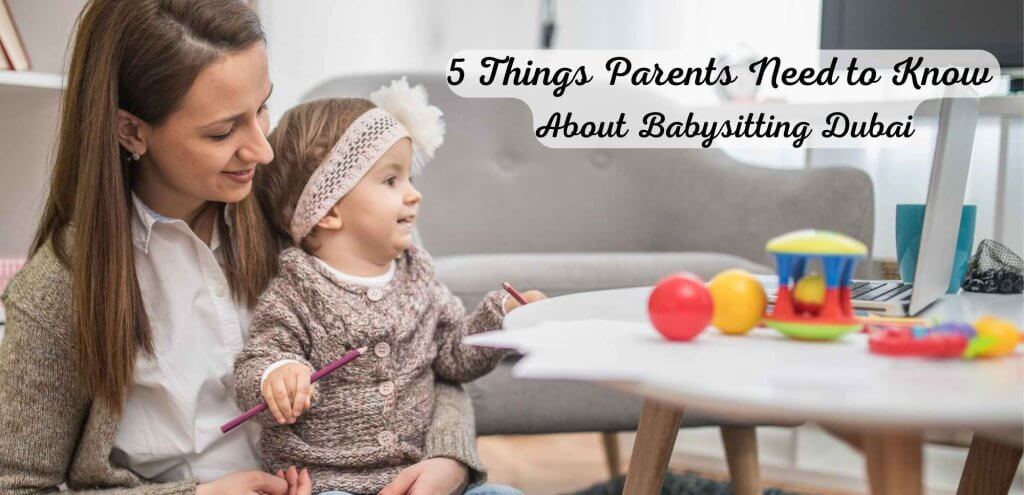 5 Things Parents Need to Know About Babysitting Dubai